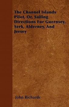 Paperback The Channel Islands Pilot, Or, Sailing Directions for Guernsey, Serk, Alderney, and Jersey Book