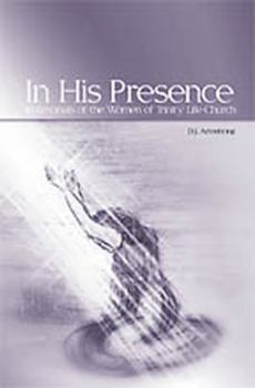 In His Presence : Testimonials of the Women of Trinity Life Church