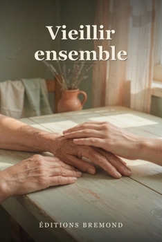 Vieillir ensemble: Comprendre et répondre aux besoins de nos aînés (French Edition)