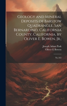 Hardcover Geology and Mineral Deposits of Barstow Quadrangle, San Bernardino, California County, California, by Oliver E. Bowen, Jr.;: No.165 Book