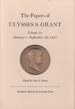 Hardcover The Papers of Ulysses S. Grant, Volume 17: January 1 - September 30, 1867 Volume 17 Book