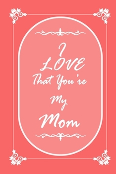 Paperback I Love That You Are My Mom journal notebook with 2020 Calendar Gift Book for Mother as a Journal Notebook with Calendar of 2020: Gift Book for Mother Book