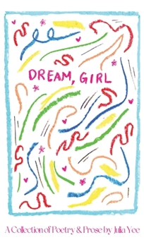 Dream, Girl: A Collection of Poetry & Prose