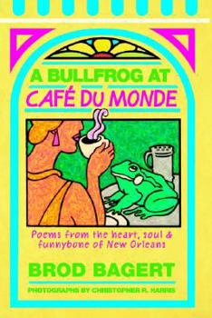 Paperback A Bullfrog at Cafe Du Monde: Poems from the Heart, Soul, and Funnybone of New Orleans Book