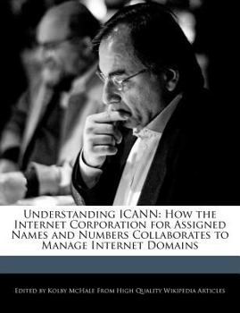 Understanding Icann : How the Internet Corporation for Assigned Names and Numbers Collaborates to Manage Internet Domains