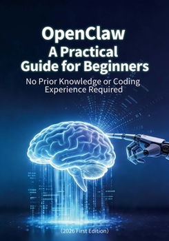 Paperback OpenClaw A Practical Guide for Beginners: No Prior Knowledge or Coding Experience Required: No Prior Knowledge or Coding Experience Required (The OpenClaw Developer Series) Book