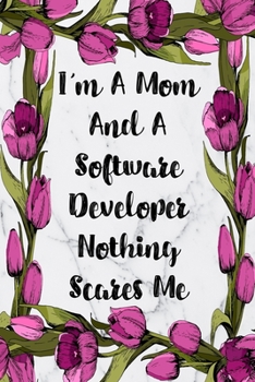 Paperback I'm A Mom And A Software Developer Nothing Scares Me: Blank Lined Journal For Software Developer Appreciation Gifts Floral Notebook Book