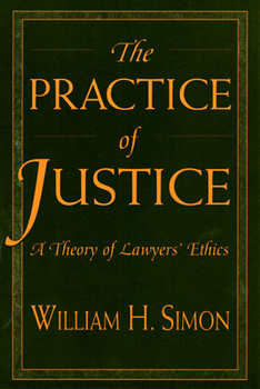 Paperback The Practice of Justice: A Theory of Lawyers' Ethics Book