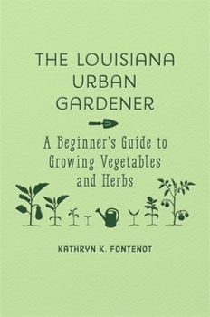 Hardcover The Louisiana Urban Gardener: A Beginner's Guide to Growing Vegetables and Herbs Book