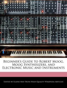 Paperback Beginner's Guide to Robert Moog, Moog Synthesizers, and Electronic Music and Instruments Book