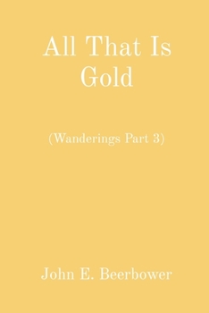 All That Is Gold: (Wanderings Part 3)