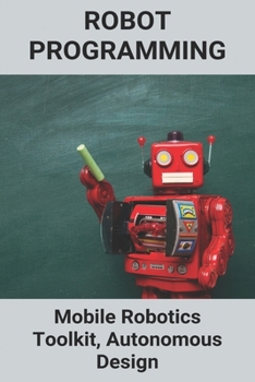 Paperback Robot Programming: Mobile Robotics Toolkit, Autonomous Design: Robotics Programming Courses Book