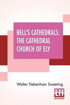 Paperback Bell's Cathedrals: The Cathedral Church Of Ely - A History And Description Of The Building With A Short Account Of The Former Monastery A Book