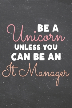 Be a Unicorn Unless You Can Be an IT Manager: IT Manager Dot Grid Notebook, Planner or Journal | 110 Dotted Pages | Office Equipment, Supplies | Funny IT Manager Gift Idea for Christmas or Birthday