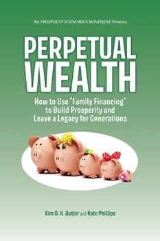 Hardcover Perpetual Wealth: How to Use Family Financing to Build Prosperity and Leave a Legacy for Generations Book