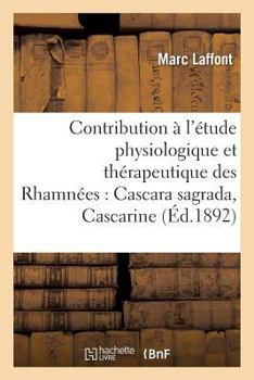 Paperback Contribution À l'Étude Physiologique Et Thérapeutique Des Rhamnées Cascara Sagrada, Cascarine [French] Book