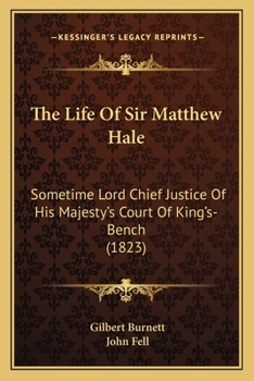 Paperback The Life Of Sir Matthew Hale: Sometime Lord Chief Justice Of His Majesty's Court Of King's-Bench (1823) Book