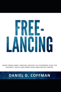 FREE-LANCING: Work from home, provide services to customers over the internet, build and grow your own online empire.