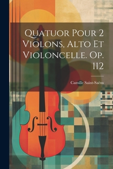 Quatuor Pour 2 Violons, Alto Et Violoncelle. Op. 112 - Primary Source Edition