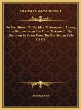On the History of the Idea of Atonement Among the Hebrews from the Time of Amos (Circa 800 B.C.) to the Liberation by Cyrus from the Babylonian Exile