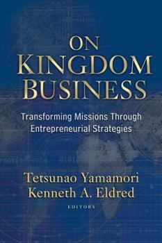 Paperback On Kingdom Business: Transforming Missions Through Entrepreneurial Strategies Book