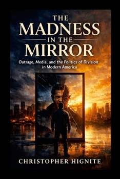 The Madness in the Mirror: Outrage, Media, and the Politics of Division in Modern America