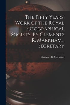 Paperback The Fifty Years' Work of the Royal Geographical Society. By Clements R. Markham... Secretary Book
