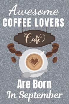 Awesome Coffee Lovers Are Born In September: Coffee gifts. This Coffee Notebook / Coffee Journal has a fun cover. It is 6x9in size with 120 lined ... for Coffee Lovers. Gifts for coffee drinkers.