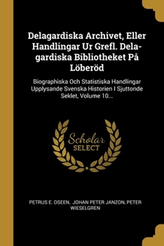 Paperback Delagardiska Archivet, Eller Handlingar Ur Grefl. Dela-gardiska Bibliotheket P? L?ber?d: Biographiska Och Statistiska Handlingar Upplysande Svenska Hi [Swedish] Book