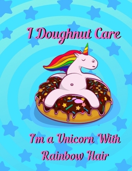 Paperback I doughnut care, I'm a unicorn with rainbow hair: unicorn Notebook Book