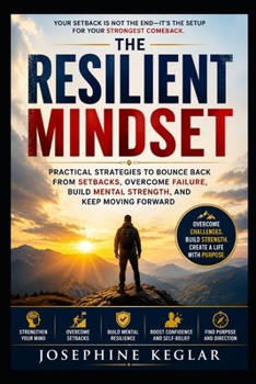 Paperback The Resilient Mindset: Practical Strategies to Bounce Back from Setbacks, Overcome Failure, Build Mental Strength, and Keep Moving Forward Book