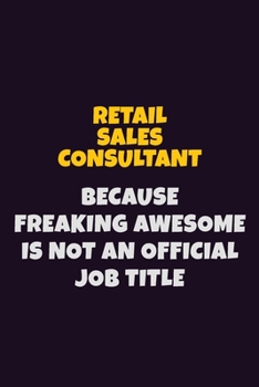 Paperback Retail Sales Consultant, Because Freaking Awesome Is Not An Official Job Title: 6X9 Career Pride Notebook Unlined 120 pages Writing Journal Book