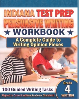 Paperback INDIANA TEST PREP Persuasive Writing Workbook Grade 4: A Complete Guide to Writing Opinion Pieces Book