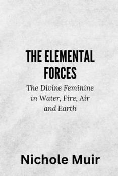The Elemental Forces – The Divine Feminine in Water, Fire, Air and Earth