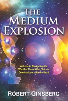 Paperback The Medium Explosion: A Guide to Navigating the World of Those Who Claim to Communicate with the Dead Book