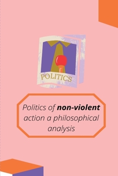 Paperback Politics of non-violent action a philosophical analysis Book