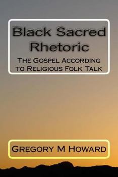 Paperback Black Sacred Rhetoric: The Gospel According to Religious Folk Talk Book