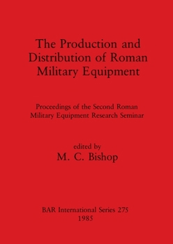 Paperback The Production and Distribution of Roman Military Equipment: Proceedings of the Second Roman Military Equipment Research Seminar Book