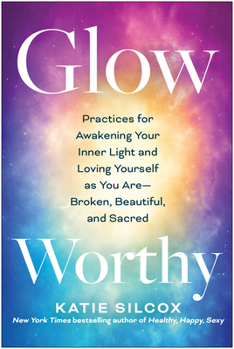 Paperback Glow-Worthy: Practices for Awakening Your Inner Light and Loving Yourself as You Are--Broken, Beautiful, and Sacred Book