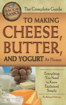 Paperback The Complete Guide to Making Cheese, Butter, and Yogurt at Home: Everything You Need to Know Explained Simply Book