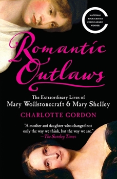 Paperback Romantic Outlaws: The Extraordinary Lives of Mary Wollstonecraft & Mary Shelley Book