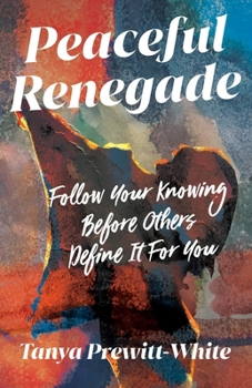 Peaceful Renegade: Follow Your Knowing Before Others Define It For You