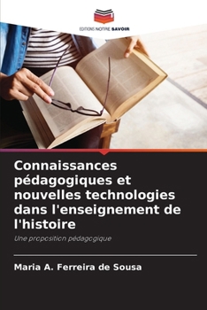 Connaissances pédagogiques et nouvelles technologies dans l'enseignement de l'histoire (French Edition)