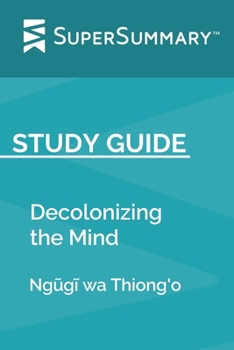 Paperback Study Guide: Decolonizing the Mind by Ngũgĩ wa Thiong'o (SuperSummary) Book