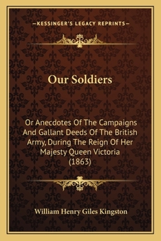 Paperback Our Soldiers: Or Anecdotes of the Campaigns and Gallant Deeds of the British Army, During the Reign of Her Majesty Queen Victoria (1 Book