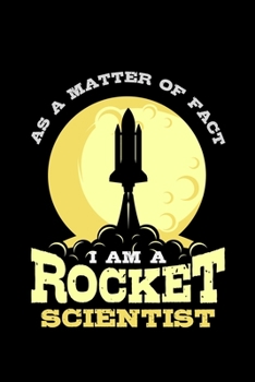 As A Matter Of Fact I Am A Rocket Scientist: scientist astronomy aeronautics - 110 Pages Notebook/Journal
