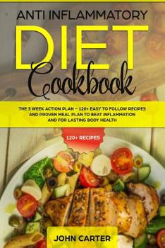 Paperback Anti Inflammatory Diet Cookbook: The 3 Week Action Plan - 120+ Easy to Follow Recipes and Proven Meal Plan to Beat Inflammation and for Lasting Body H Book