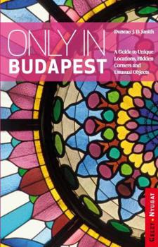 Paperback Only in Budapest: A Guide to Unique Locations, Hidden Corners and Unusual Objects Book