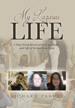 My Lazarus Life: A True Story Based on the Life, Death, and Life of Teresa-Rose Earp