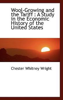 Wool-Growing and the Tariff : A Study in the Economic History of the United States